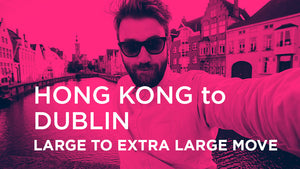 Hong Kong to Dublin - LARGE TO EXTRA LARGE MOVE
