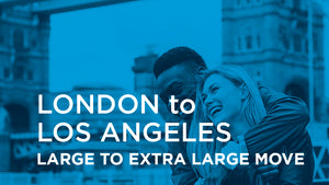 London to Los Angeles - LARGE TO EXTRA LARGE MOVE
