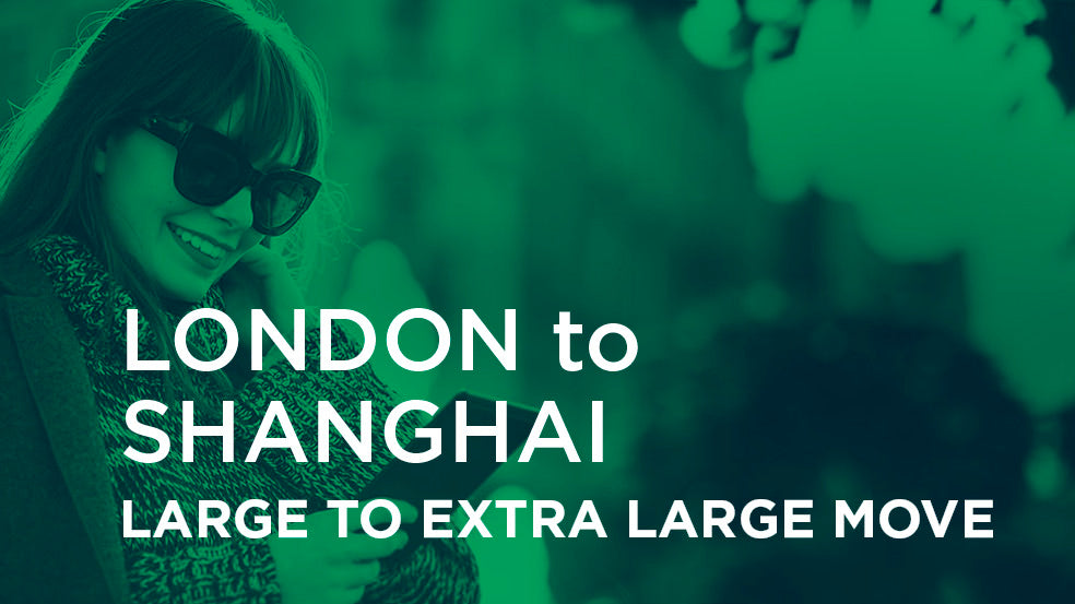 London to Shanghai - LARGE TO EXTRA LARGE MOVE