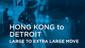 Hong Kong to Detroit - LARGE TO EXTRA LARGE MOVE